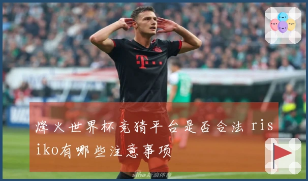 烽火世界杯竞猜平台是否合法 risiko有哪些注意事项