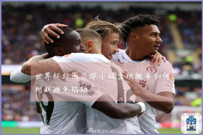 世界杯外围买球小组出线概率如何判断避免陷阱
